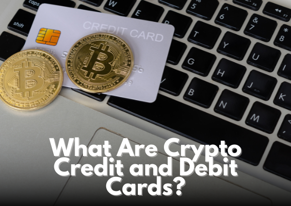 Crypto credit cards and crypto debit cards